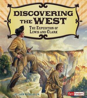 Discovering the West: The Expedition of Lewis and Clark by John Micklos Jr