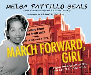 March Forward, Girl: From Young Warrior to Little Rock Nine by Melba Pattillo Beals