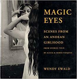 Magic Eyes: Scenes from an Andean Childhood by Alicia Vásquez, María Vásquez, Wendy Ewald