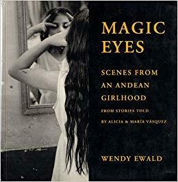 Magic Eyes: Scenes from an Andean Childhood by Wendy Ewald, María Vásquez, Alicia Vásquez