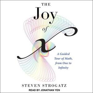 The Joy of x: A Guided Tour of Math, from One to Infinity by Steven Strogatz