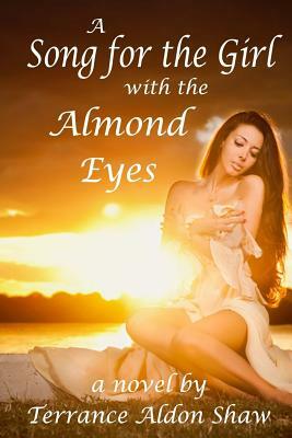 A Song for the Girl with the Almond Eyes by Terrance Aldon Shaw
