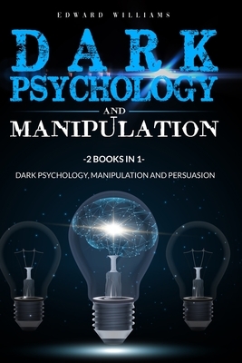 Dark Psychology and Manipulation: 2 Books in 1: Dark Psychology, Manipulation and Persuasion by Edward Williams