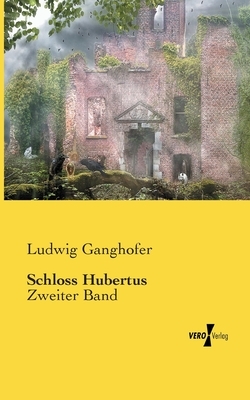 Schloss Hubertus: Zweiter Band by Ludwig Ganghofer