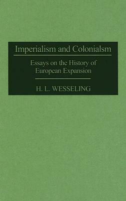 Imperialism and Colonialism: Essays on the History of European Expansion by H. L. Wesseling