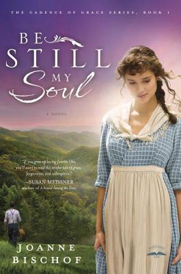 Be Still My Soul: The Cadence of Grace, Book 1 by Joanne Bischof