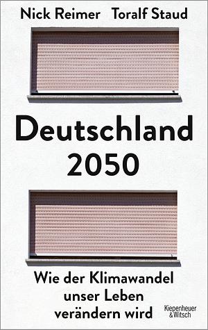 Deutschland 2050: Wie der Klimawandel unser Leben verändern wird. Mit aktuellem Vorwort by Nick Reimer, Toralf Staud