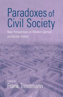 Paradoxes of Civil Society: New Perspectives on Modern German and British History by 