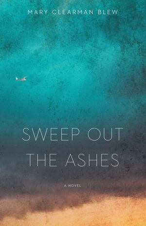 Sweep Out the Ashes: A Novel by Mary Clearman Blew