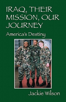 Iraq, Their Mission, Our Journey: America's Destiny by Jackie Wilson