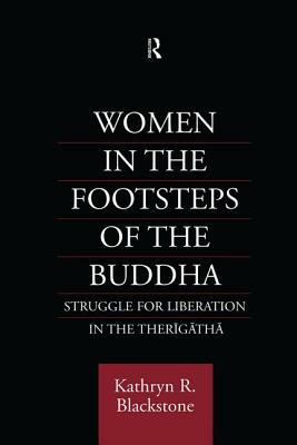 Women in the Footsteps of the Buddha: Struggle for Liberation in the Therigatha by Kathryn R. Blackstone