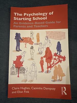 The Psychology of Starting School  by Claire Hughes, Elian Fink, Caoimhe Dempsey