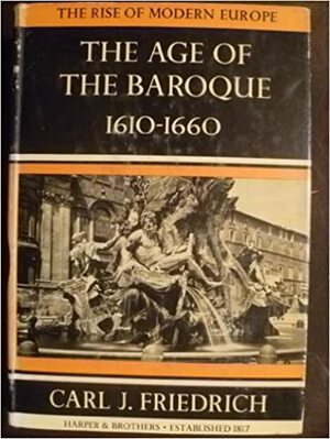 The Age of the Baroque, 1610-1660 by Carl Joachim Friedrich