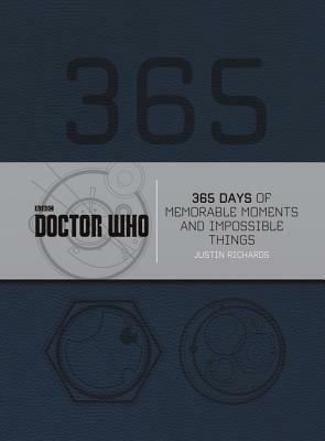 Doctor Who: 365 Days of Memorable Moments and Impossible Things by Justin Richards