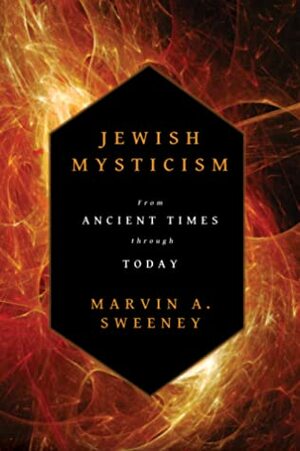 Jewish Mysticism: From Ancient Times through Today by Marvin A. Sweeney