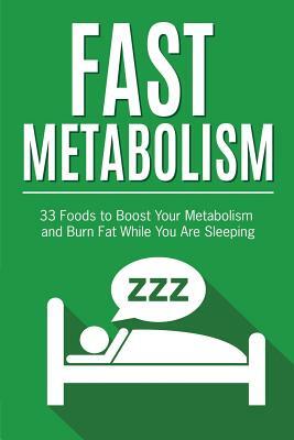 Fast Metabolism: 33 Foods to Boost Your Metabolism and Burn Fat While You Are Sleeping by Frank Richards