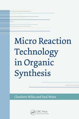 Micro Reaction Technology in Organic Synthesis by Paul Watts, Charlotte Wiles