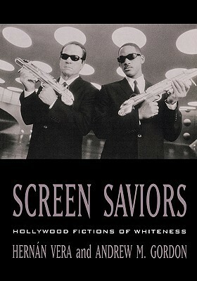 Screen Saviors: Hollywood Fictions of Whiteness by Andrew Gordon, Hernan Vera