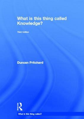 What Is This Thing Called Knowledge? by Duncan Pritchard