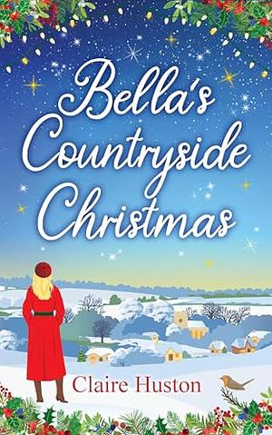 Bella's Countryside Christmas by Claire Huston, Claire Huston