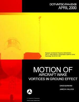 Motion of Aircraft Wake Vortices in Ground Effect by U. S. Department of Transportation, James N. Hallock, David C. Burnham
