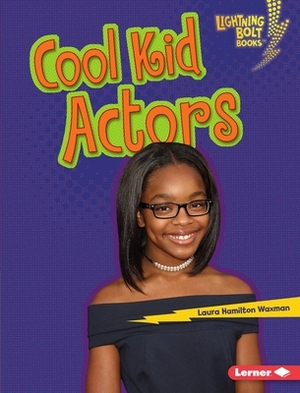 Cool Kid Actors by Laura Hamilton Waxman