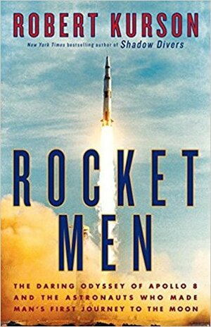 Rocket Men: The Daring Odyssey of Apollo 8 and the Astronauts Who Made Man's First Journey to the Moon by Robert Kurson