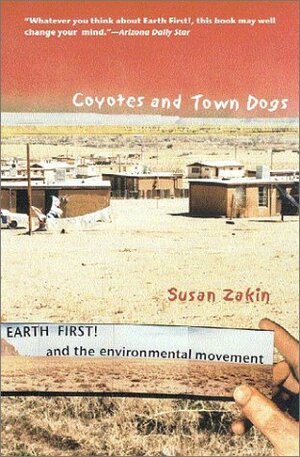 Coyotes and Town Dogs: Earth First! and the Environmental Movement by Susan Zakin