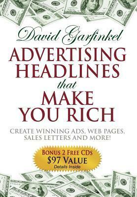 Advertising Headlines That Make You Rich: Create Winning Ads, Web Pages, Sales Letters and More by David Garfinkel