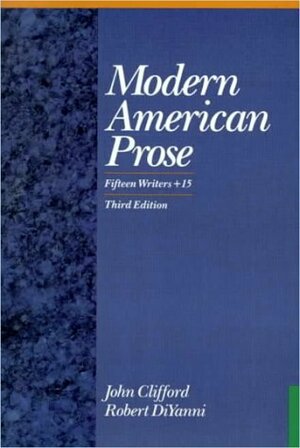 Modern American Prose: Fifteen Writers + 15 by Robert DiYanni, John Clifford