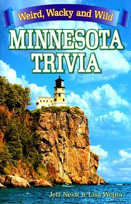 Minnesota Trivia: Weird, Wacky and Wild by Lisa Wojna, Jeff Neidt