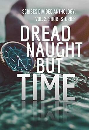 Dread Naught but Time: Scribes Divided Anthology, Vol. 2: Short Stories by Trond E. Hildahl, Tara L. Davis, Jennifer Worrell, Laura Duerr, L.J. Hailee, Michelle Hanley, Ginger Gorrell, D.H. Mamet, Taree Belardes, Ian Harrison, M.M. Schreier, Helen Addyman