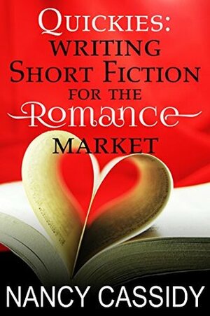 Quickies: Writing Short Fiction for the Romance Market by Nancy Cassidy