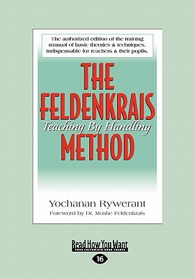 The Feldenkrais Method: Teaching by Handling (Large Print 16pt) by Yochanan Rywerant