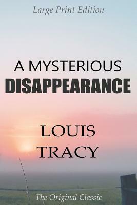 A Mysterious Disappearance - Large Print Edition - The Original Classic by Louis Tracy