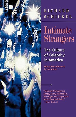 Intimate Strangers: The Culture of Celebrity in America by Richard Schickel