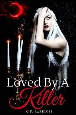 Loved By A Killer: A Sexy Paranormal Thriller by C. F. Rabbiosi