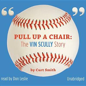 Pull Up a Chair: The Vin Scully Story by Curt Smith