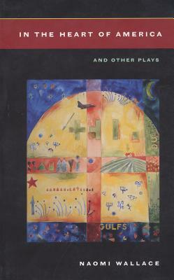 In the Heart of America: And Other Plays by Naomi Wallace
