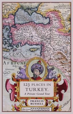 123 Places in Turkey: A Private Grand Tour by Francis Russell