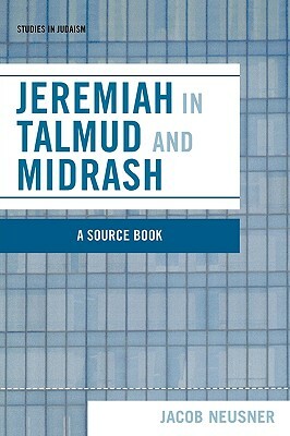 Jeremiah in Talmud and Midrash by Jacob Neusner