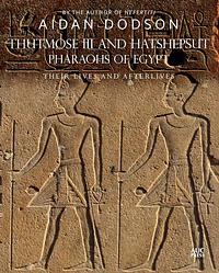 Thutmose III and Hatshepsut, Pharaohs of Egypt: Their Lives and Afterlives by Aidan Dodson