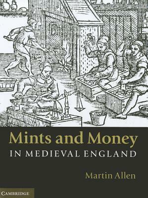 Mints and Money in Medieval England by Martin Allen