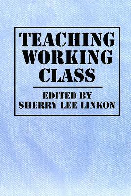 Teaching Working Class by Sherry Lee Linkon