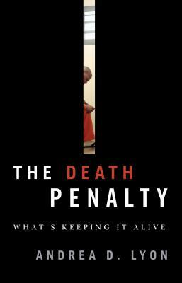 The Death Penalty: What's Keeping It Alive by Andrea D. Lyon