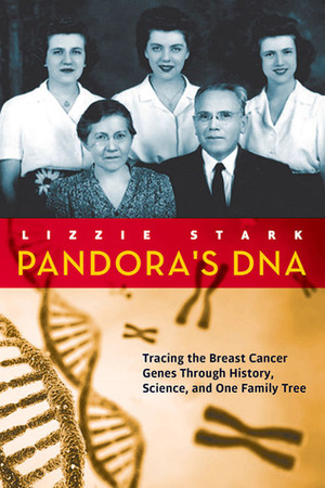 Pandora's DNA: Tracing the Breast Cancer Genes Through History, Science, and One Family Tree by Lizzie Stark