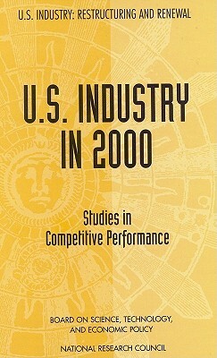 U.S. Industry in 2000: Studies in Competitive Performance by Board on Science Technology and Economic, National Research Council