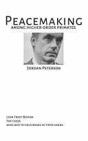 Peacemaking Among Higher Order Primates - Jordan B Peterson: Jordan B Peterson Fulltext by Jordan B. Peterson, Leon Trost