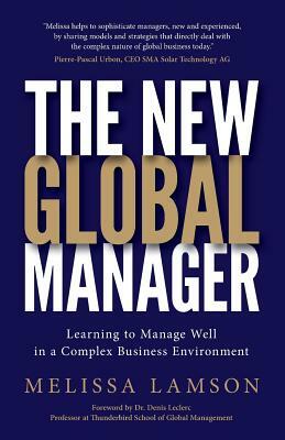 The New Global Manager: Learning to Manage Well in a Complex Business Environment by Melissa Lamson