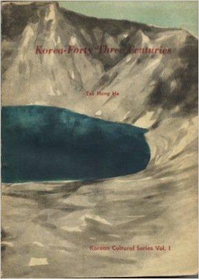 Korea: Forty Three Centuries (Korean Cultural Series Vol. I) by Ha Tae-Hung